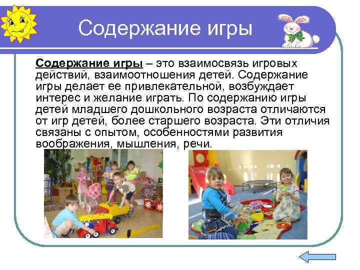Содержание игры – это взаимосвязь игровых действий, взаимоотношения детей. Содержание игры делает ее привлекательной,
