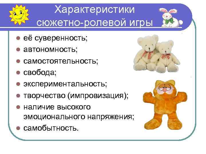 Характеристики сюжетно-ролевой игры l l l l её суверенность; автономность; самостоятельность; свобода; экспериментальность; творчество