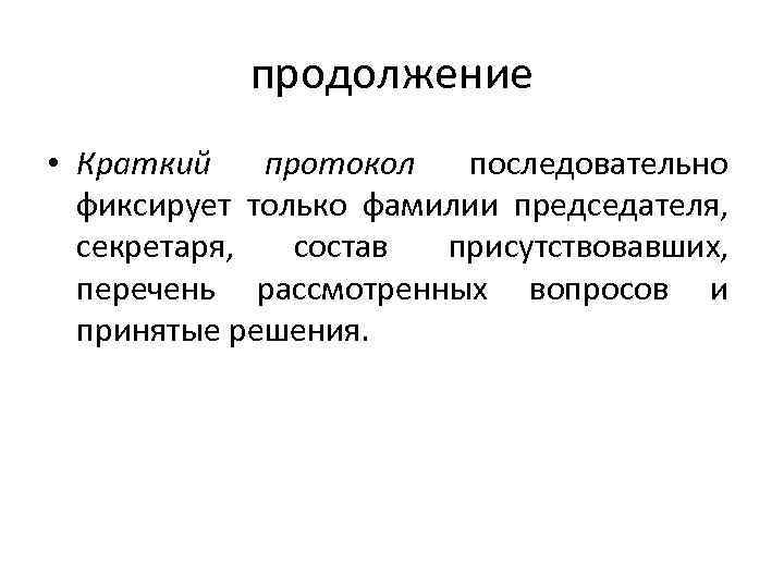 продолжение • Краткий протокол последовательно фиксирует только фамилии председателя, секретаря, состав присутствовавших, перечень рассмотренных