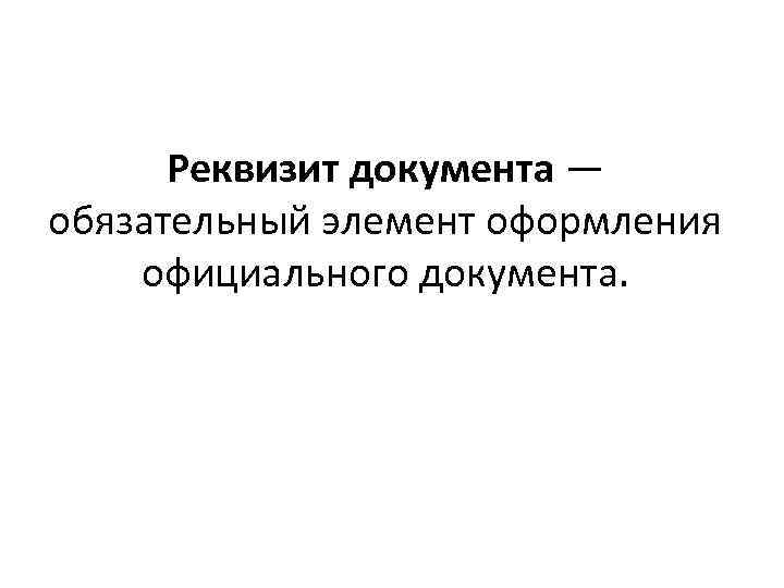 Реквизит документа — обязательный элемент оформления официального документа. 