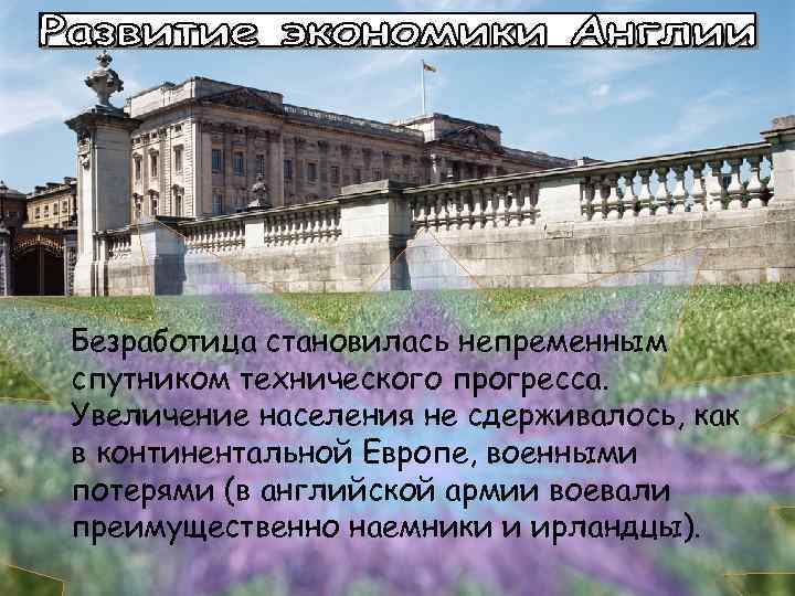 Безработица становилась непременным спутником технического прогресса. Увеличение населения не сдерживалось, как в континентальной Европе,