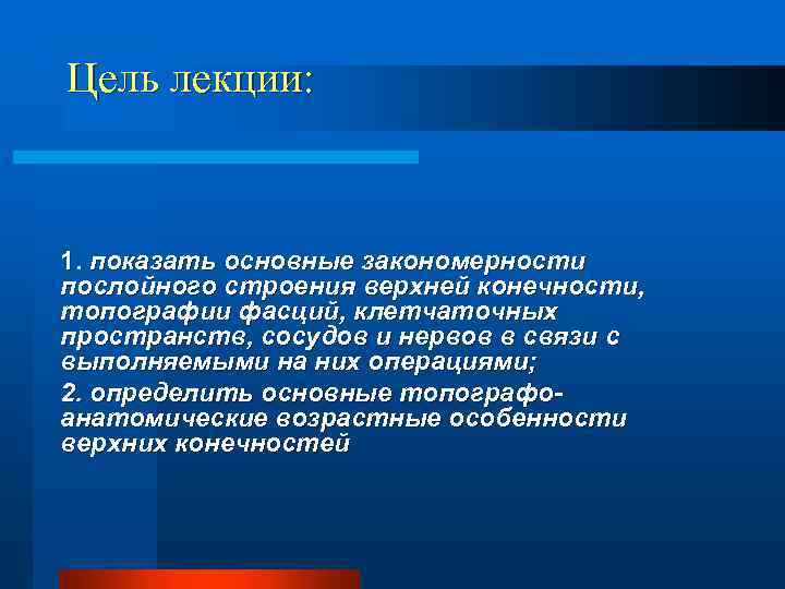 Цель лекции: 1. показать основные закономерности послойного строения верхней конечности, топографии фасций, клетчаточных пространств,