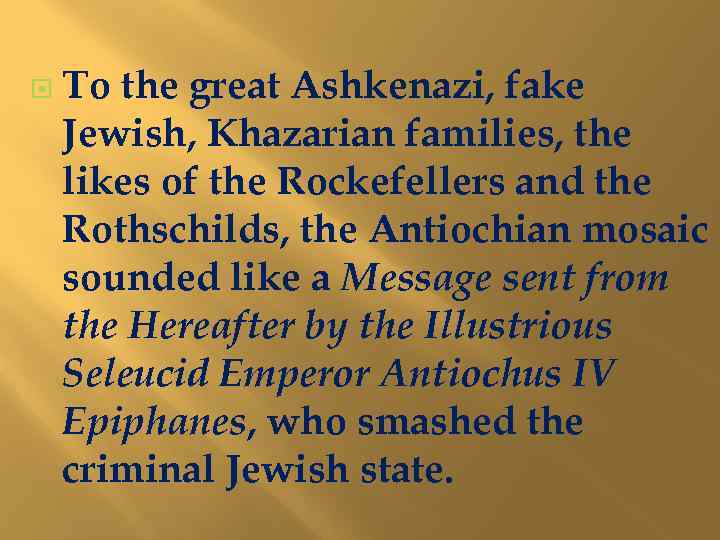  To the great Ashkenazi, fake Jewish, Khazarian families, the likes of the Rockefellers