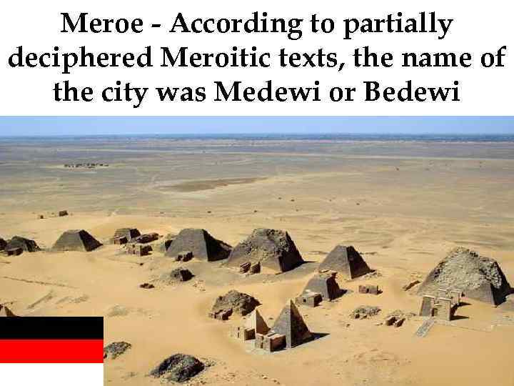 Meroe - According to partially deciphered Meroitic texts, the name of the city was