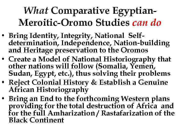 What Comparative Egyptian. Meroitic-Oromo Studies can do • Bring Identity, Integrity, National Selfdetermination, Independence,