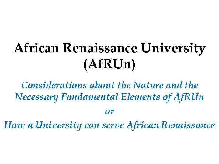 African Renaissance University (Af. RUn) Considerations about the Nature and the Necessary Fundamental Elements