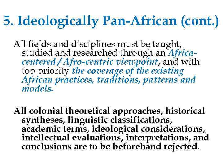 5. Ideologically Pan-African (cont. ) All fields and disciplines must be taught, studied and