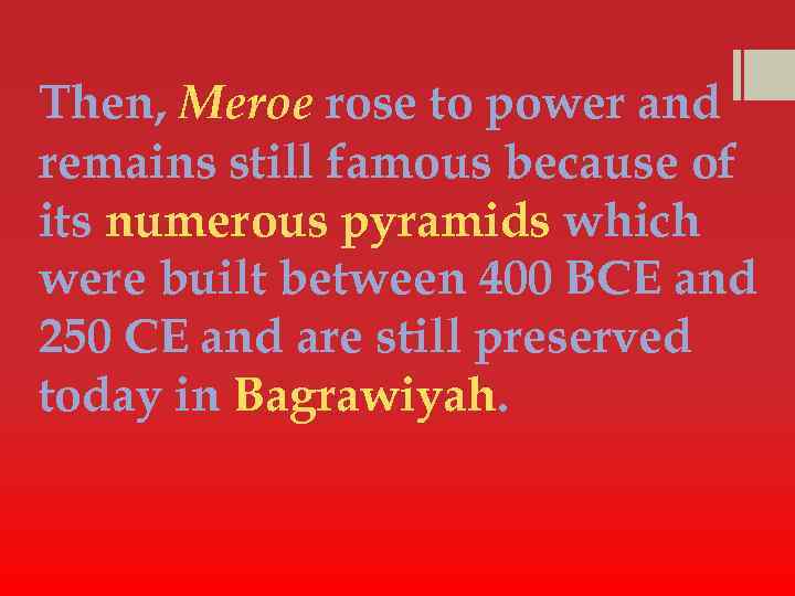 Then, Meroe rose to power and remains still famous because of its numerous pyramids