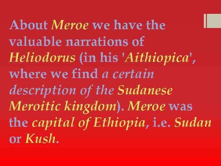 About Meroe we have the valuable narrations of Heliodorus (in his 'Aithiopica', where we