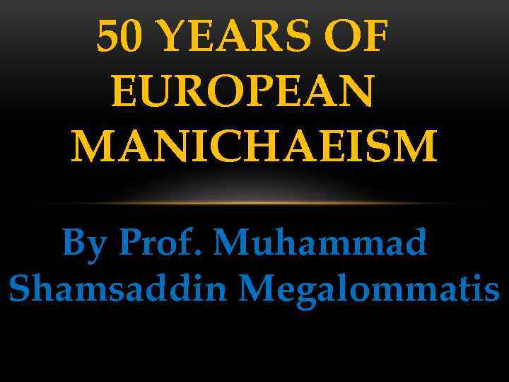 50 YEARS OF EUROPEAN MANICHAEISM By Prof. Muhammad Shamsaddin Megalommatis 