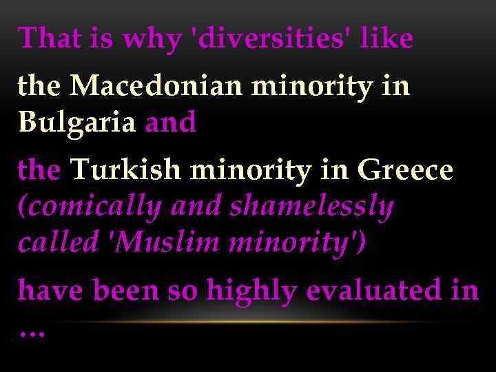 That is why 'diversities' like the Macedonian minority in Bulgaria and the Turkish minority