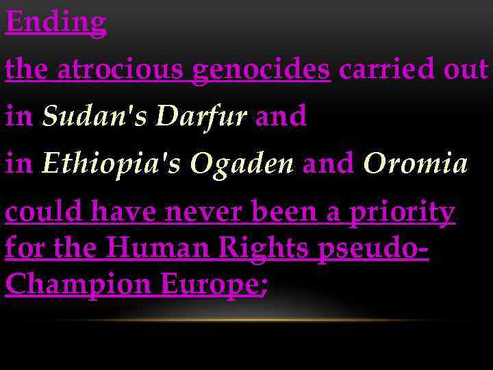 Ending the atrocious genocides carried out in Sudan's Darfur and in Ethiopia's Ogaden and