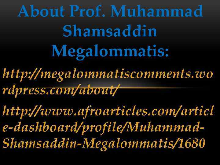 About Prof. Muhammad Shamsaddin Megalommatis: http: //megalommatiscomments. wo rdpress. com/about/ http: //www. afroarticles. com/articl