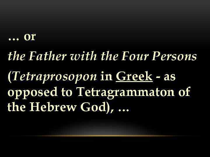 … or the Father with the Four Persons (Tetraprosopon in Greek - as opposed