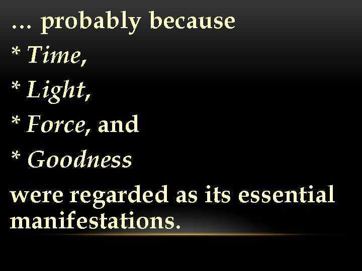 … probably because * Time, * Light, * Force, and * Goodness were regarded