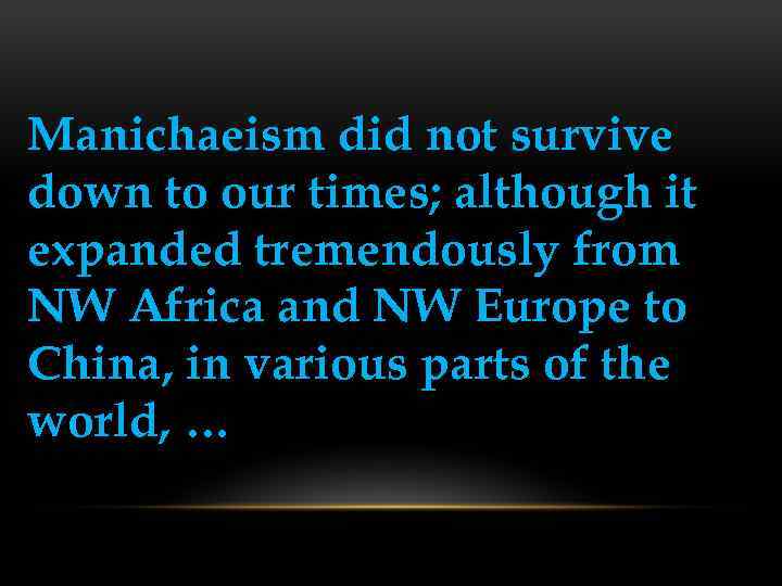 Manichaeism did not survive down to our times; although it expanded tremendously from NW