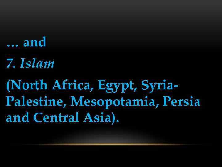 … and 7. Islam (North Africa, Egypt, Syria. Palestine, Mesopotamia, Persia and Central Asia).