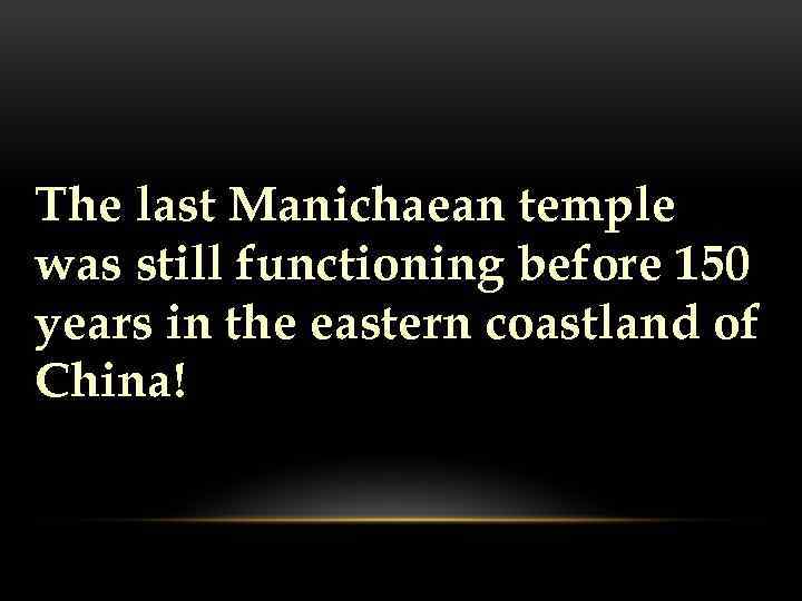 The last Manichaean temple was still functioning before 150 years in the eastern coastland