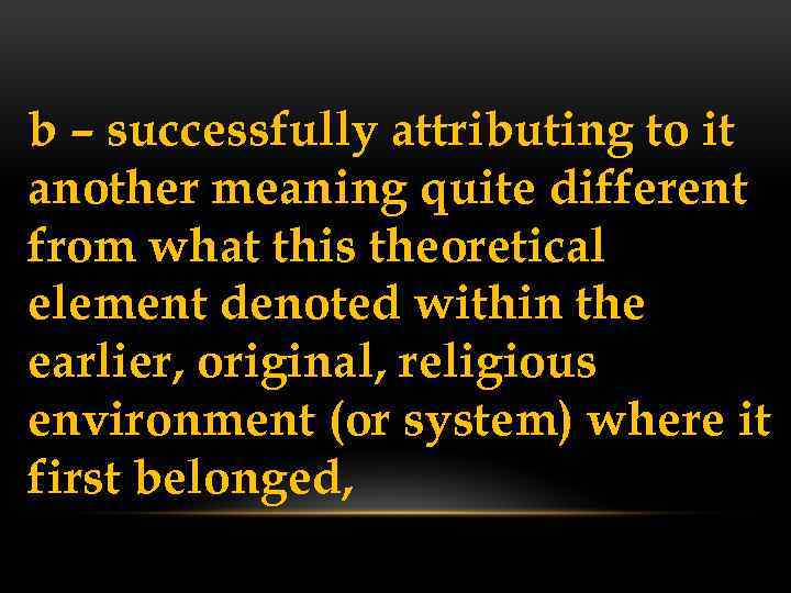 b – successfully attributing to it another meaning quite different from what this theoretical