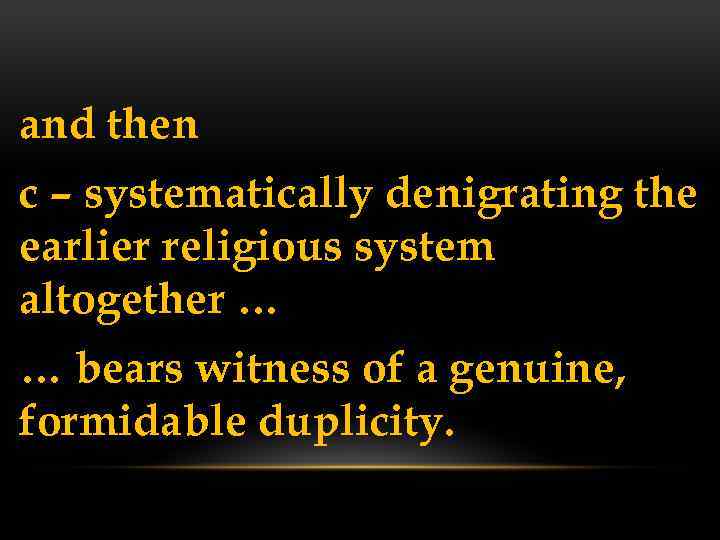 and then c – systematically denigrating the earlier religious system altogether … … bears