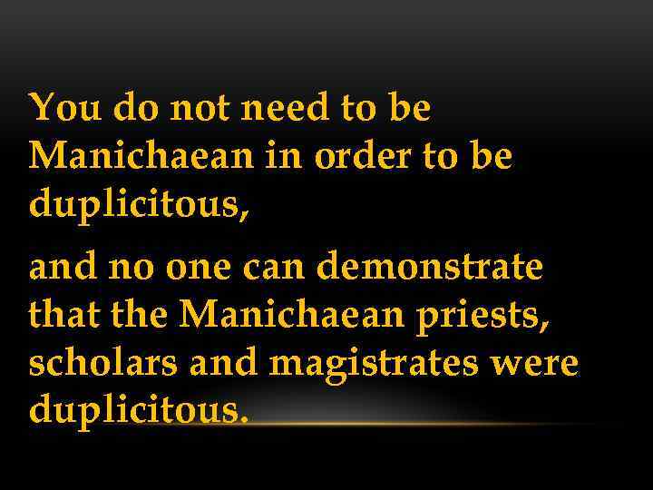 You do not need to be Manichaean in order to be duplicitous, and no