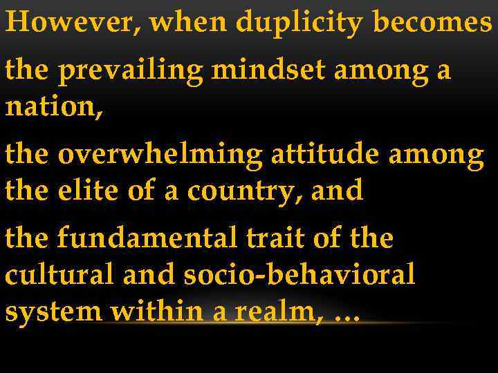 However, when duplicity becomes the prevailing mindset among a nation, the overwhelming attitude among