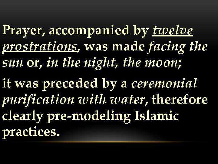 Prayer, accompanied by twelve prostrations, was made facing the sun or, in the night,