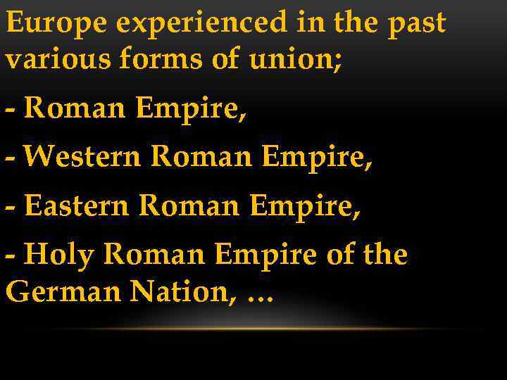 Europe experienced in the past various forms of union; - Roman Empire, - Western