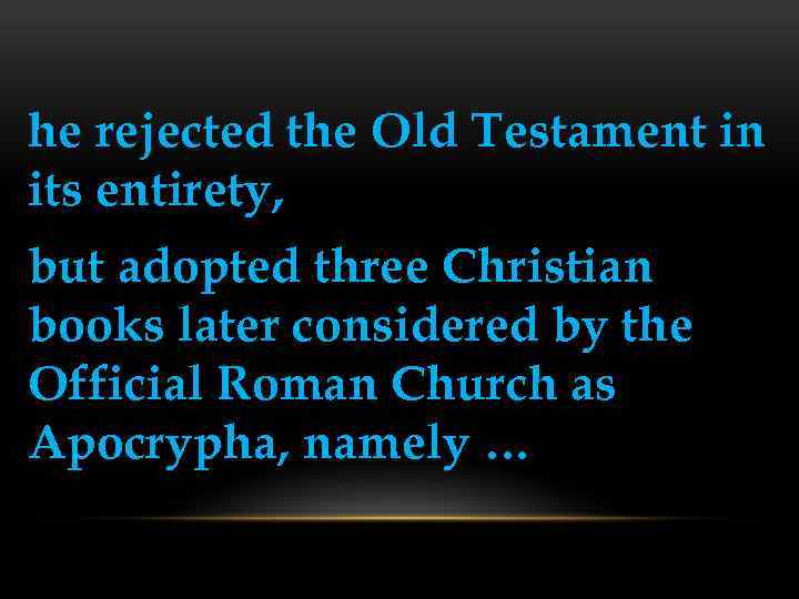 he rejected the Old Testament in its entirety, but adopted three Christian books later