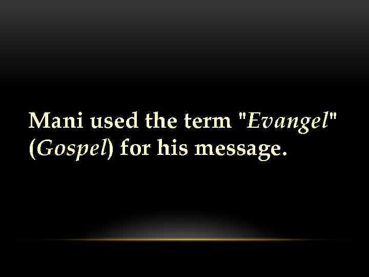 Mani used the term "Evangel" (Gospel) for his message. 