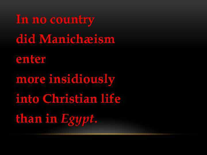 In no country did Manichæism enter more insidiously into Christian life than in Egypt.