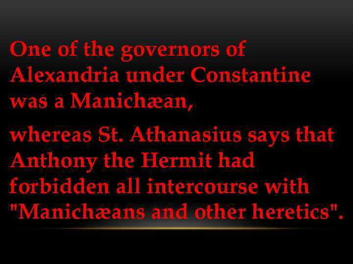 One of the governors of Alexandria under Constantine was a Manichæan, whereas St. Athanasius