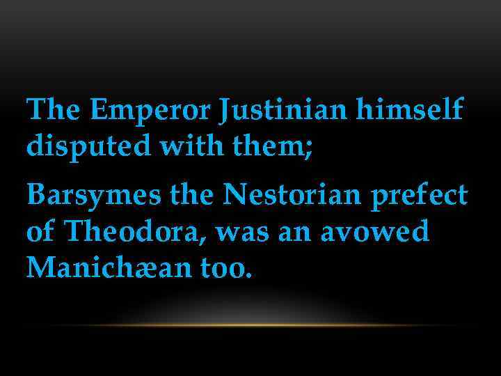 The Emperor Justinian himself disputed with them; Barsymes the Nestorian prefect of Theodora, was