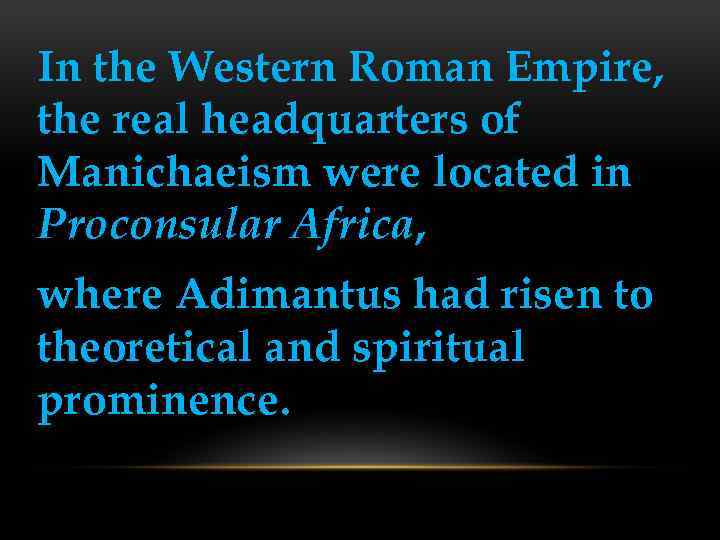 In the Western Roman Empire, the real headquarters of Manichaeism were located in Proconsular