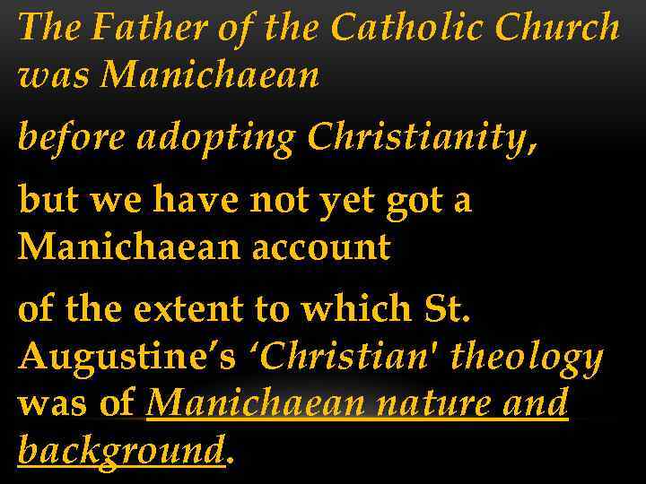 The Father of the Catholic Church was Manichaean before adopting Christianity, but we have