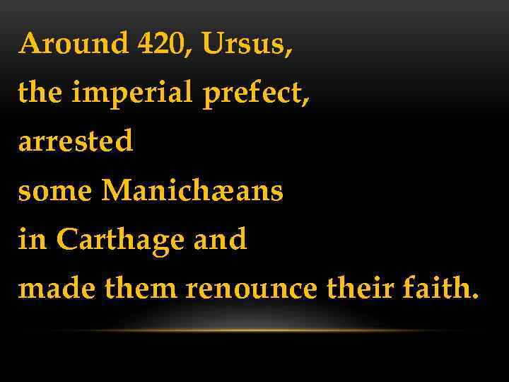 Around 420, Ursus, the imperial prefect, arrested some Manichæans in Carthage and made them