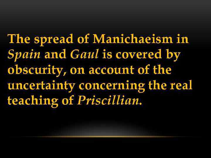 The spread of Manichaeism in Spain and Gaul is covered by obscurity, on account