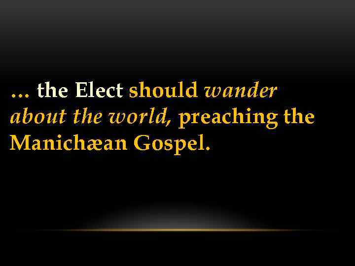 … the Elect should wander about the world, preaching the Manichæan Gospel. 