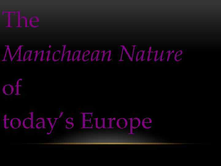 The Manichaean Nature of today’s Europe 