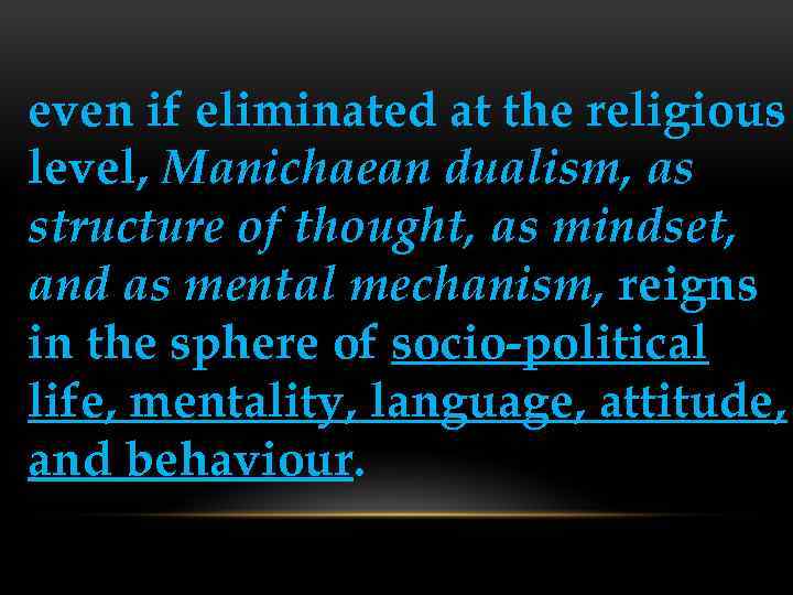 even if eliminated at the religious level, Manichaean dualism, as structure of thought, as