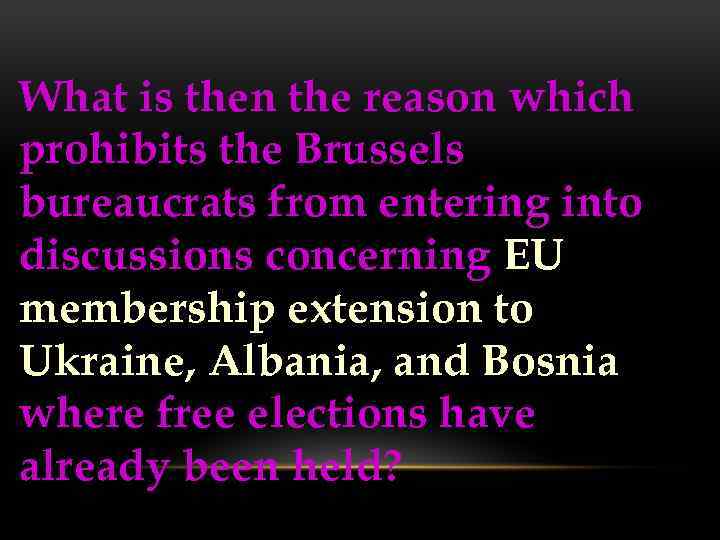 What is then the reason which prohibits the Brussels bureaucrats from entering into discussions