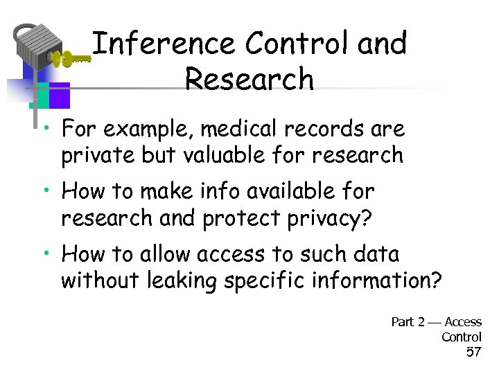 Inference Control and Research • For example, medical records are private but valuable for