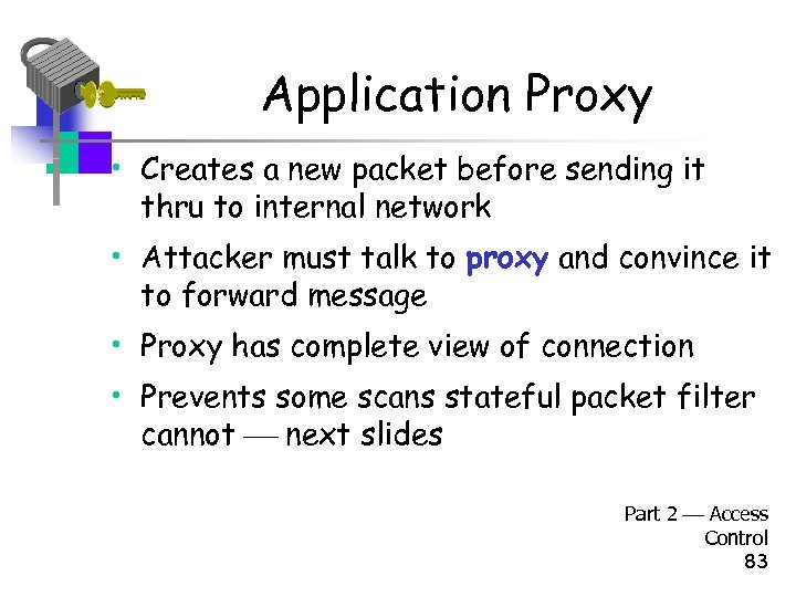 Application Proxy • Creates a new packet before sending it thru to internal network