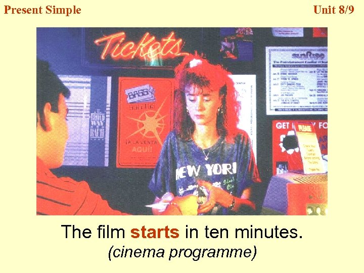 Present Simple Unit 8/9 The film starts in ten minutes. (cinema programme) 
