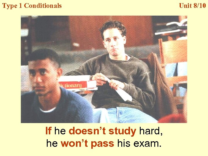Type 1 Conditionals lf he doesn’t study hard, he won’t pass his exam. Unit