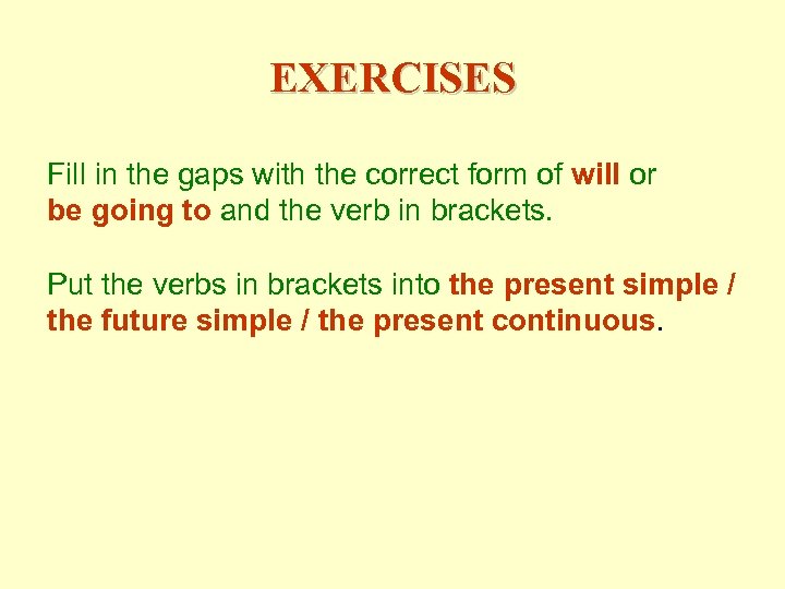 EXERCISES Fill in the gaps with the correct form of will or be going