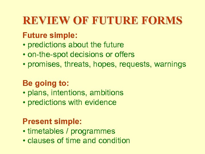 REVIEW OF FUTURE FORMS Future simple: • predictions about the future • on-the-spot decisions