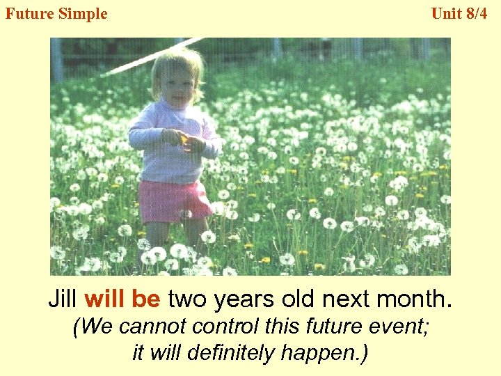 Future Simple Unit 8/4 Jill will be two years old next month. (We cannot