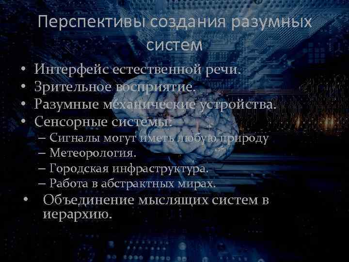 Перспективы создания разумных систем • • Интерфейс естественной речи. Зрительное восприятие. Разумные механические устройства.