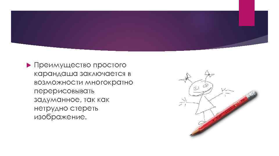  Преимущество простого карандаша заключается в возможности многократно перерисовывать задуманное, так как нетрудно стереть